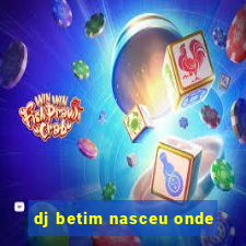 dj betim nasceu onde